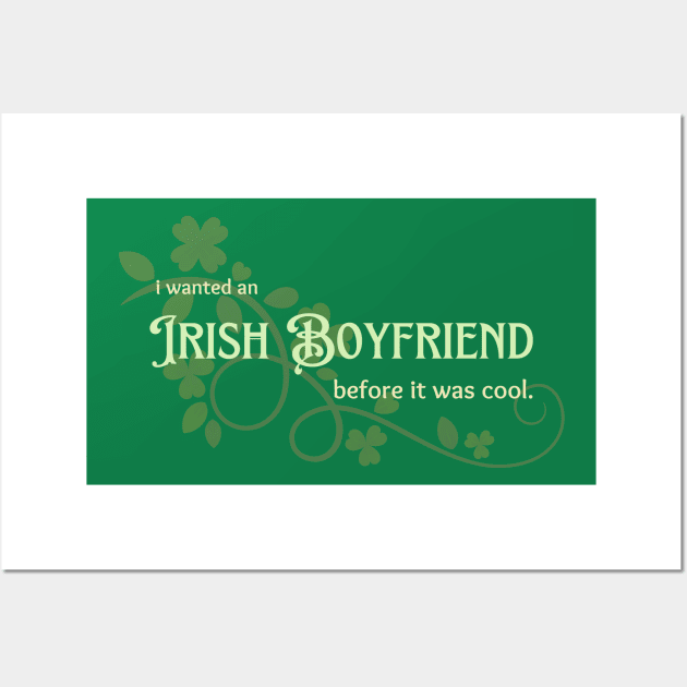 I Wanted an Irish Boyfriend Before it Was Cool Wall Art by Valley of Oh